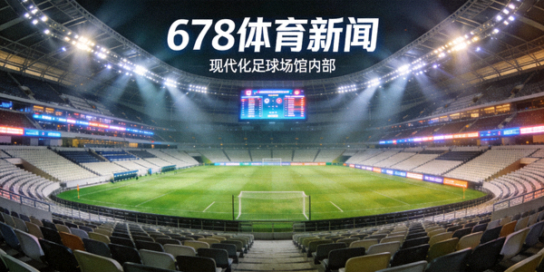 678体育新闻配图 - 现代化足球场馆内部，灯光璀璨